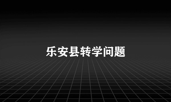 乐安县转学问题