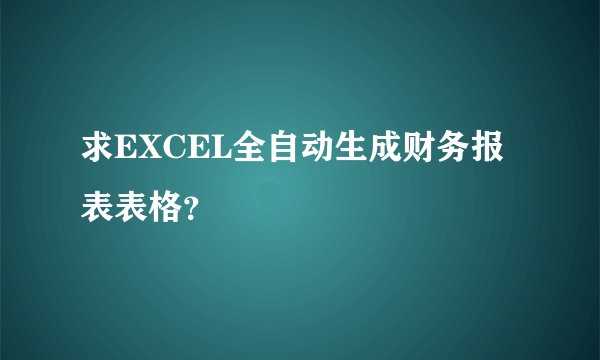 求EXCEL全自动生成财务报表表格？