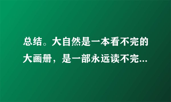 总结。大自然是一本看不完的大画册，是一部永远读不完的大书，里面有无穷的奥秘，有无尽的乐趣。（1）这句话把大自然比作______和______，我们可以从这句话中体会到作者______之情。（2）这句话是全文的______ （ 多选，填字母）A.总结句B.中心句C.转折句