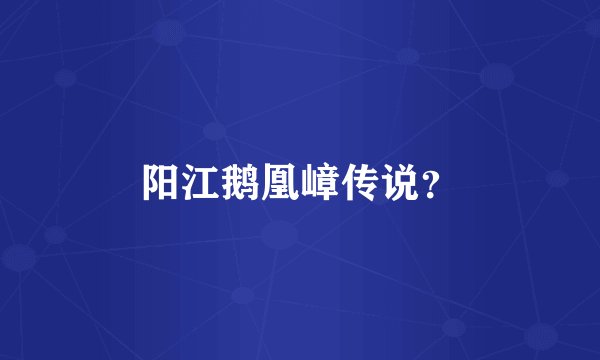 阳江鹅凰嶂传说？