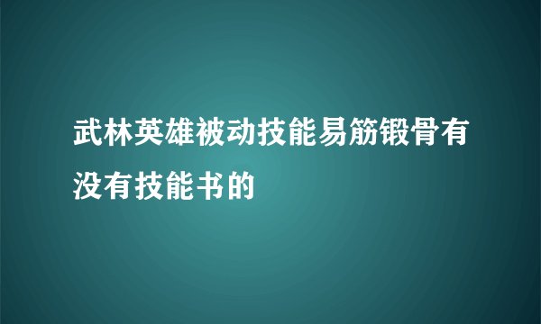 武林英雄被动技能易筋锻骨有没有技能书的