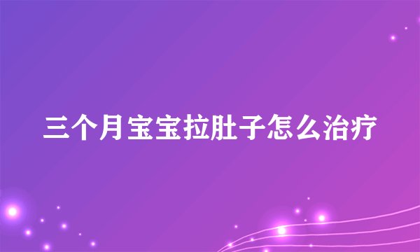 三个月宝宝拉肚子怎么治疗