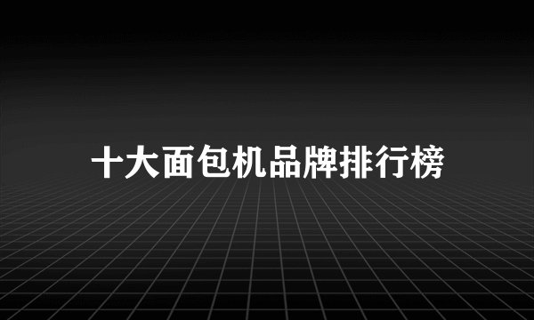 十大面包机品牌排行榜