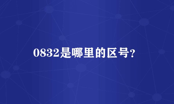 0832是哪里的区号？
