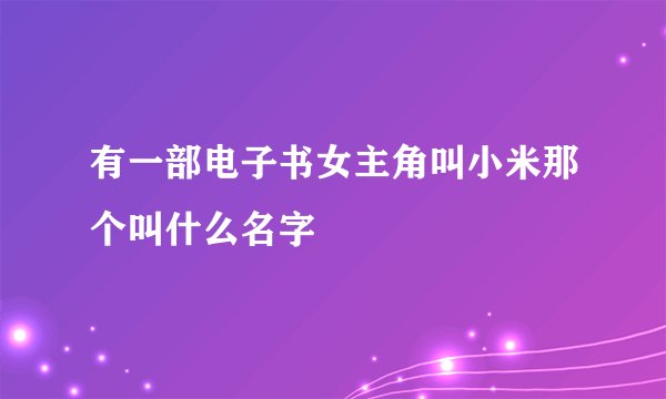 有一部电子书女主角叫小米那个叫什么名字