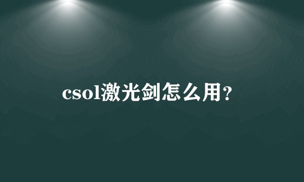 csol激光剑怎么用？
