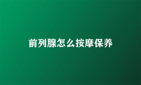 前列腺怎么按摩保养