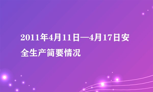 2011年4月11日—4月17日安全生产简要情况
