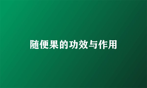 随便果的功效与作用