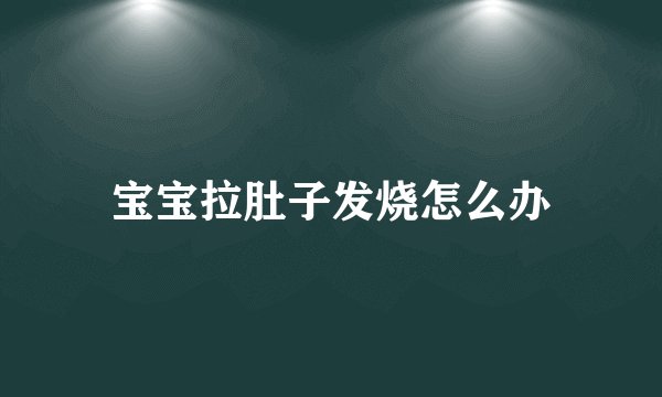 宝宝拉肚子发烧怎么办