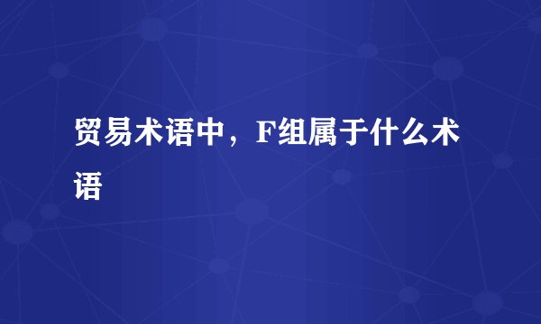 贸易术语中，F组属于什么术语