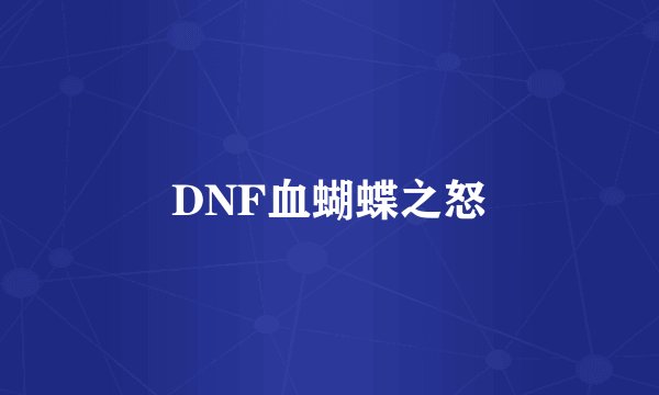 DNF血蝴蝶之怒