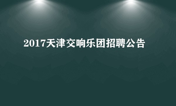 2017天津交响乐团招聘公告