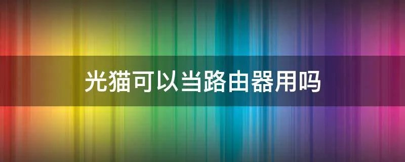 光猫可以当路由器用吗