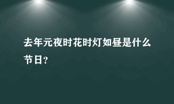 去年元夜时花时灯如昼是什么节日？