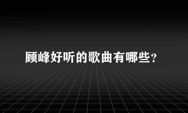 顾峰好听的歌曲有哪些？