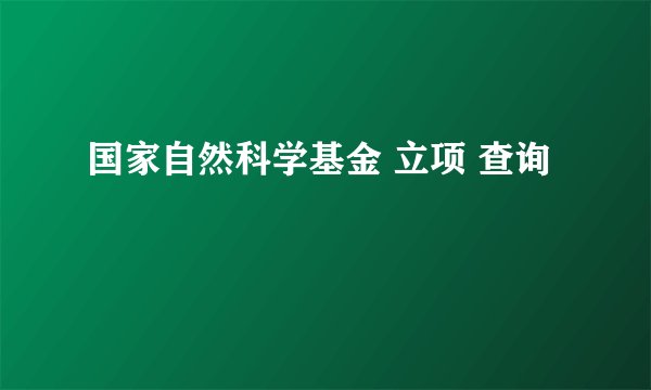国家自然科学基金 立项 查询