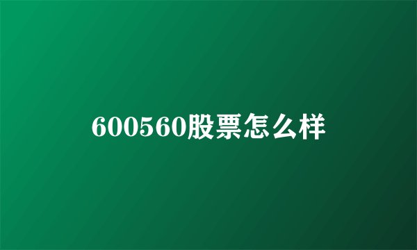 600560股票怎么样
