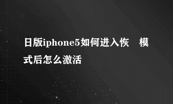 日版iphone5如何进入恢復模式后怎么激活