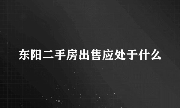 东阳二手房出售应处于什么