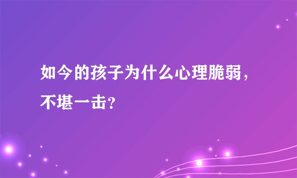 如今的孩子为什么心理脆弱，不堪一击？