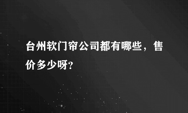 台州软门帘公司都有哪些，售价多少呀？