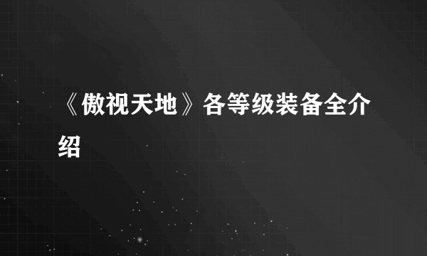 《傲视天地》各等级装备全介绍