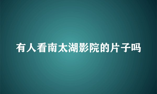 有人看南太湖影院的片子吗