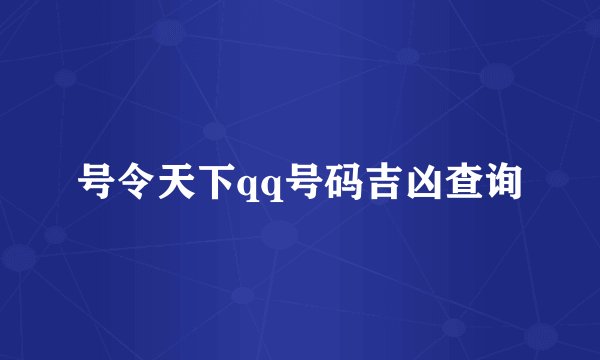号令天下qq号码吉凶查询