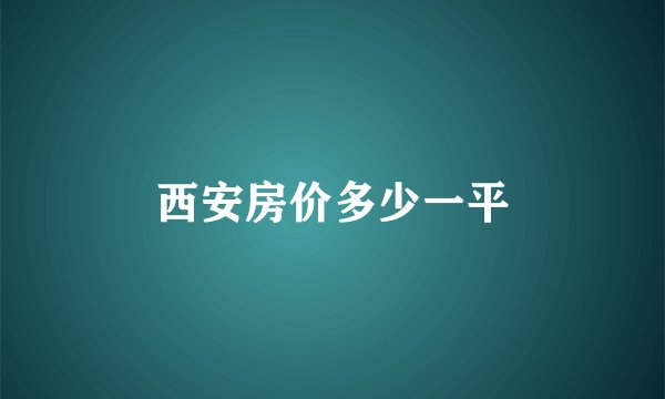 西安房价多少一平