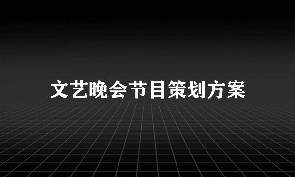 文艺晚会节目策划方案