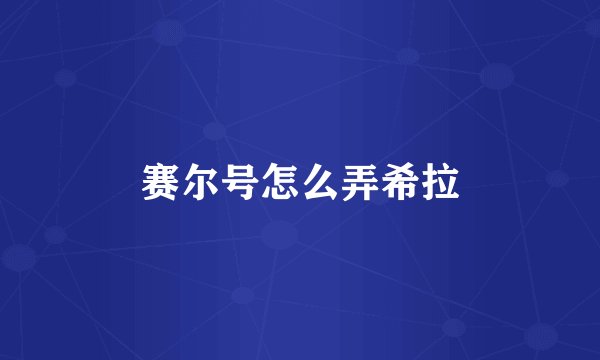 赛尔号怎么弄希拉