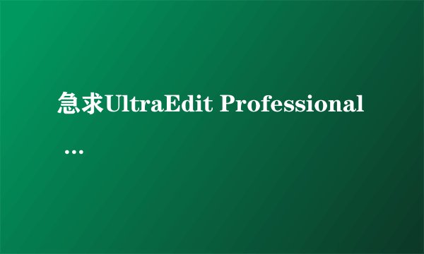 急求UltraEdit Professional 15.20.0.1022注册码