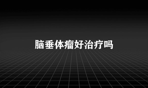 脑垂体瘤好治疗吗