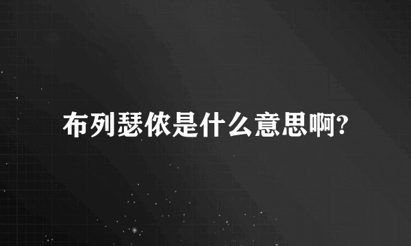 布列瑟侬是什么意思啊?
