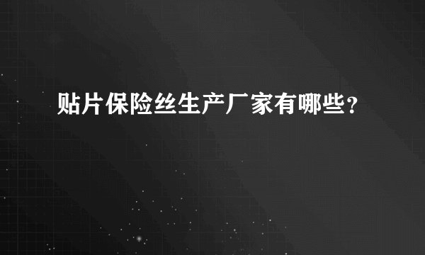 贴片保险丝生产厂家有哪些？