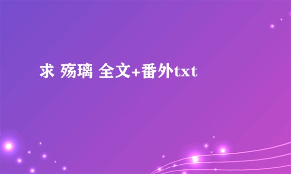 求 殇璃 全文+番外txt