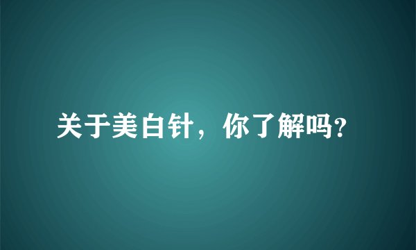 关于美白针，你了解吗？