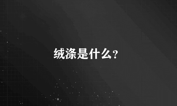 绒涤是什么？