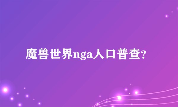 魔兽世界nga人口普查？