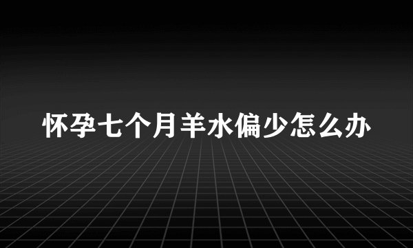 怀孕七个月羊水偏少怎么办