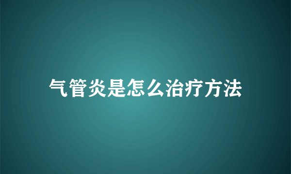 气管炎是怎么治疗方法