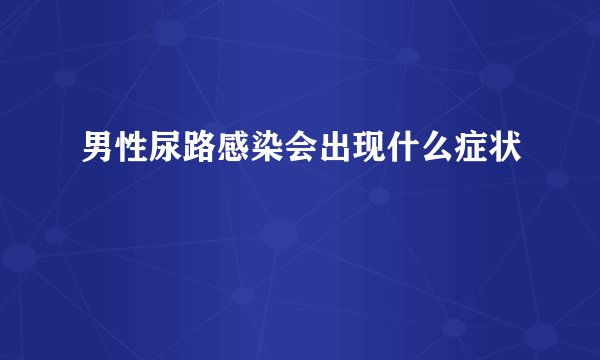 男性尿路感染会出现什么症状