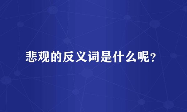 悲观的反义词是什么呢？