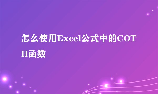 怎么使用Excel公式中的COTH函数
