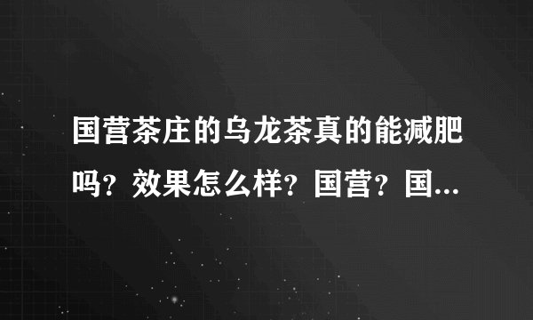 国营茶庄的乌龙茶真的能减肥吗？效果怎么样？国营？国...