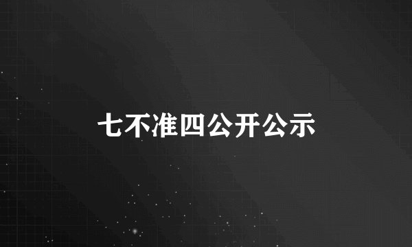 七不准四公开公示