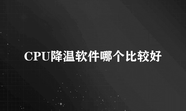 CPU降温软件哪个比较好