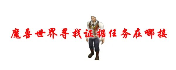 魔兽世界寻找证据任务在哪接