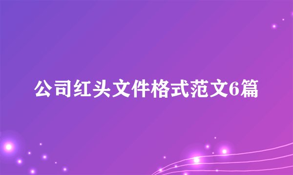 公司红头文件格式范文6篇
